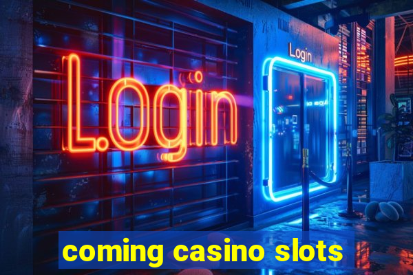 coming casino slots