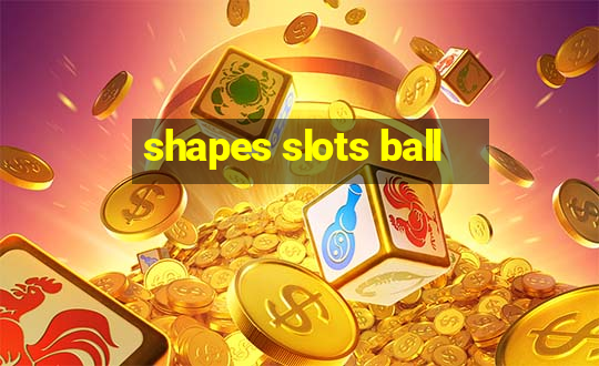 shapes slots ball