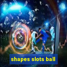 shapes slots ball