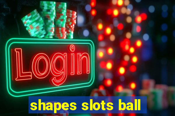 shapes slots ball