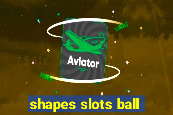 shapes slots ball