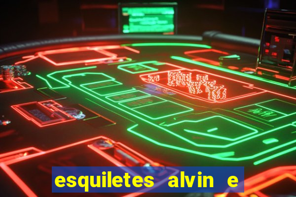 esquiletes alvin e os esquilos