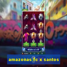 amazonas fc x santos