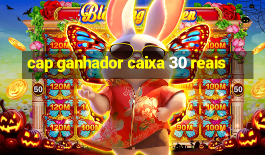 cap ganhador caixa 30 reais