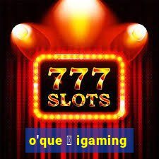 o'que 茅 igaming