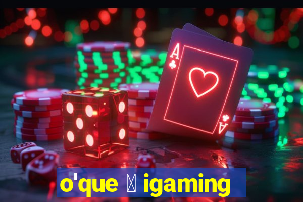 o'que 茅 igaming