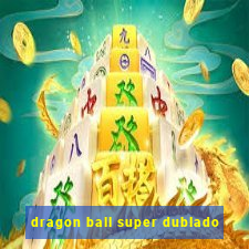 dragon ball super dublado