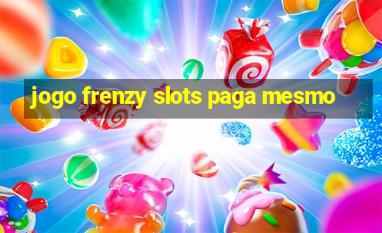 jogo frenzy slots paga mesmo