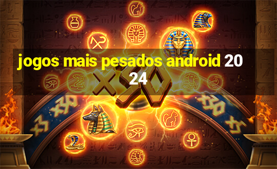 jogos mais pesados android 2024