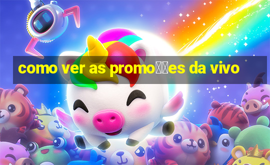 como ver as promo莽玫es da vivo