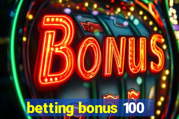 betting bonus 100