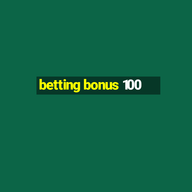 betting bonus 100