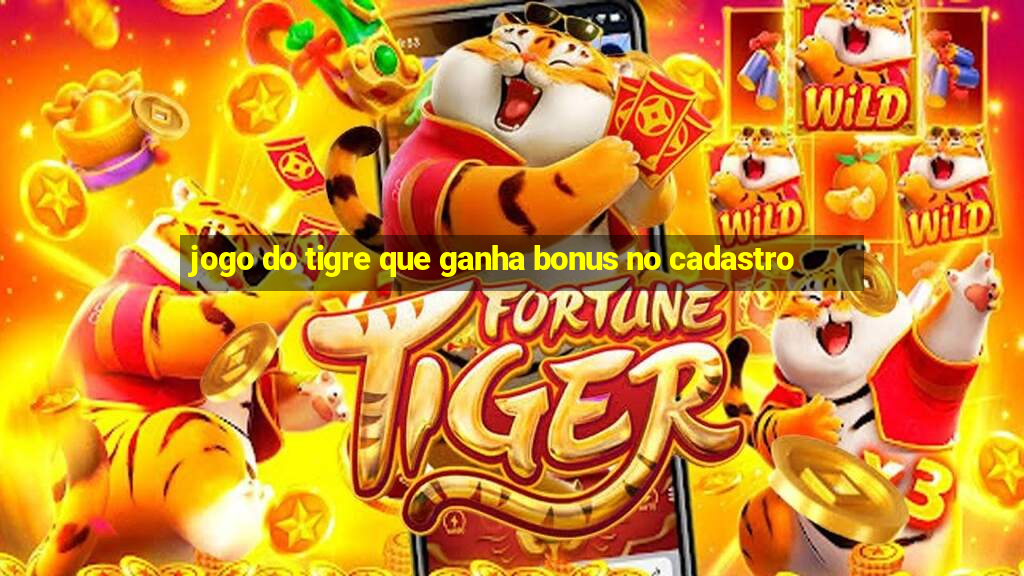 jogo do tigre que ganha bonus no cadastro