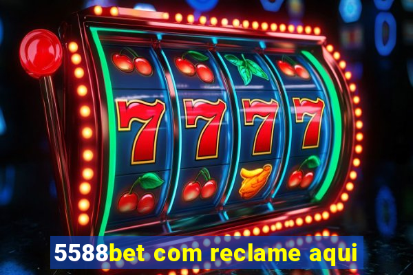 5588bet com reclame aqui