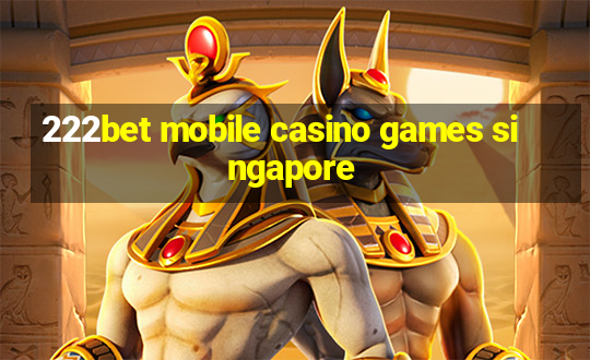 222bet mobile casino games singapore