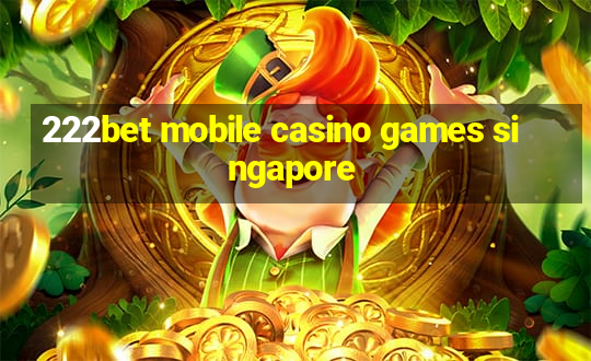 222bet mobile casino games singapore