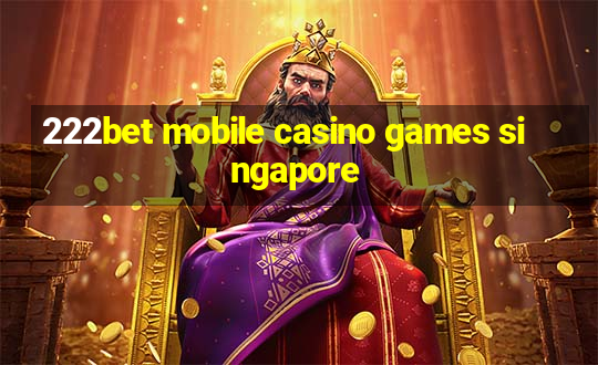 222bet mobile casino games singapore