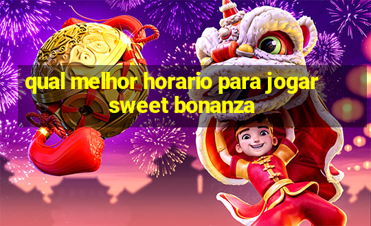 qual melhor horario para jogar sweet bonanza