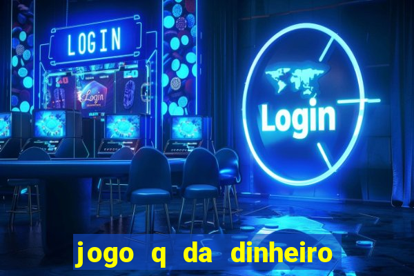 jogo q da dinheiro de verdade