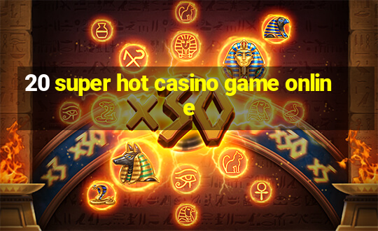 20 super hot casino game online