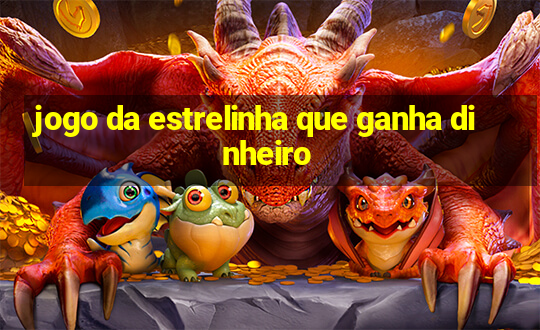 jogo da estrelinha que ganha dinheiro