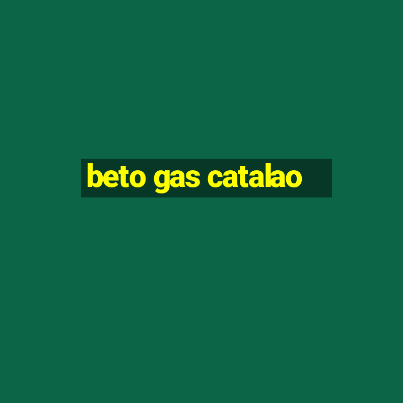 beto gas catalao