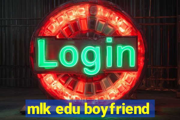 mlk edu boyfriend