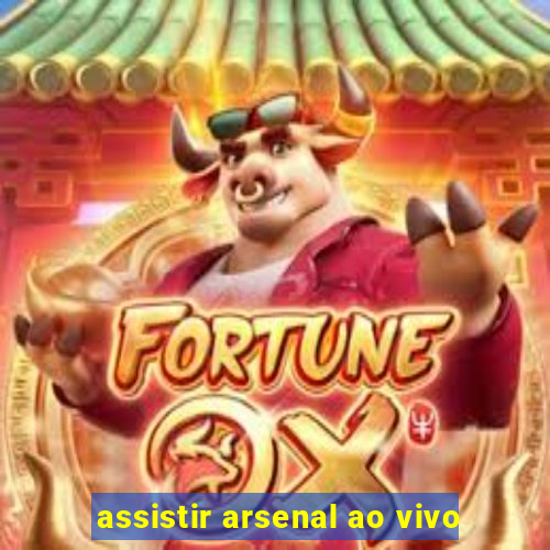 assistir arsenal ao vivo