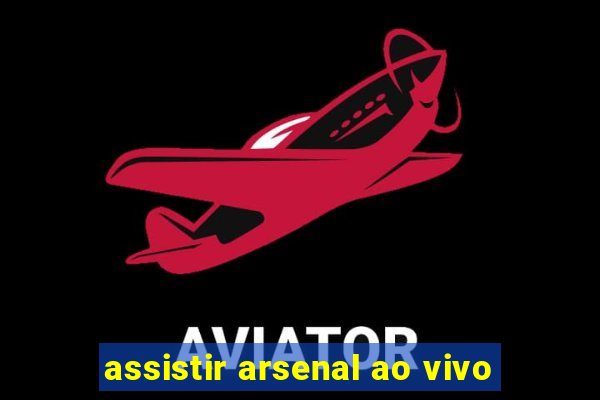 assistir arsenal ao vivo