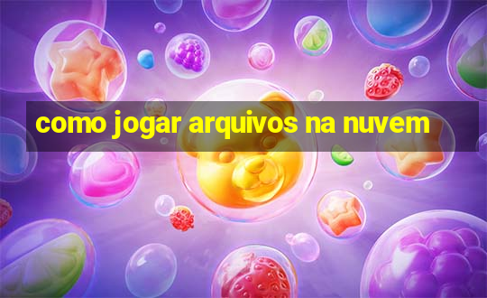 como jogar arquivos na nuvem