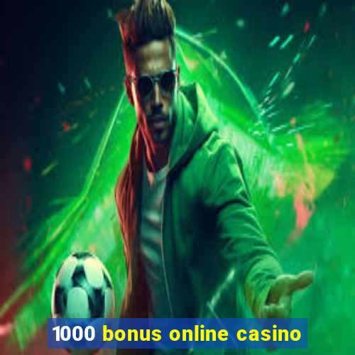 1000 bonus online casino