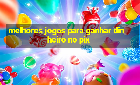 melhores jogos para ganhar dinheiro no pix