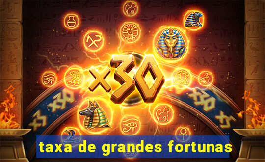 taxa de grandes fortunas