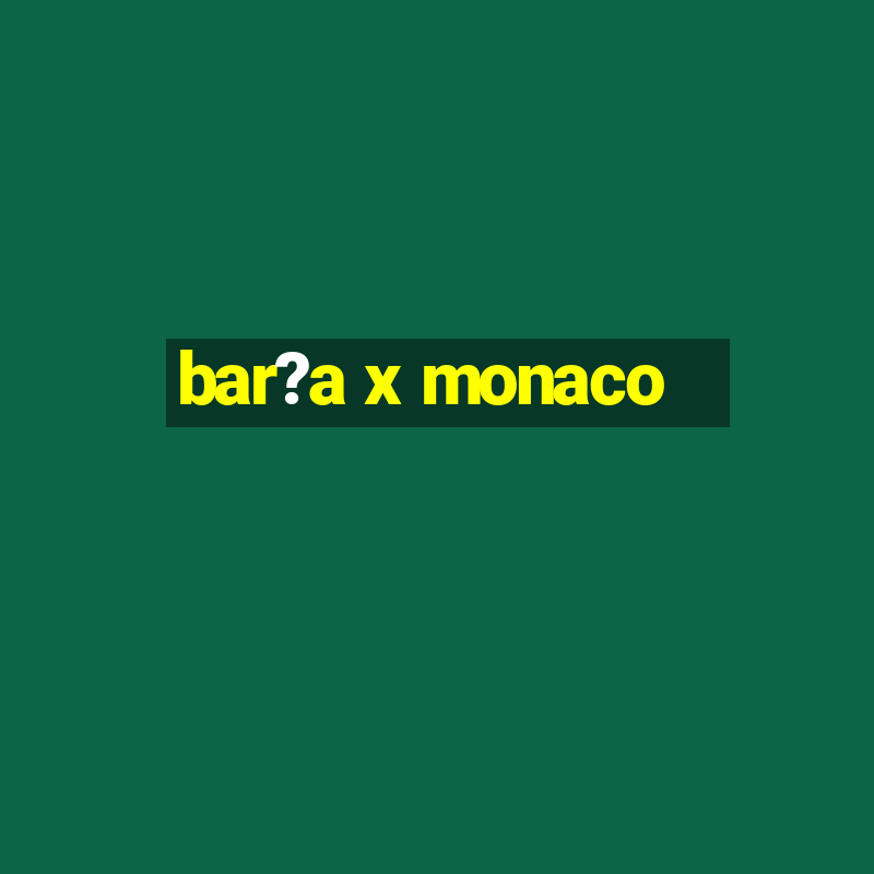 bar?a x monaco