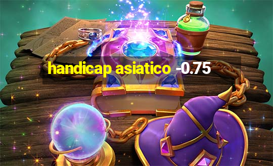 handicap asiatico -0.75