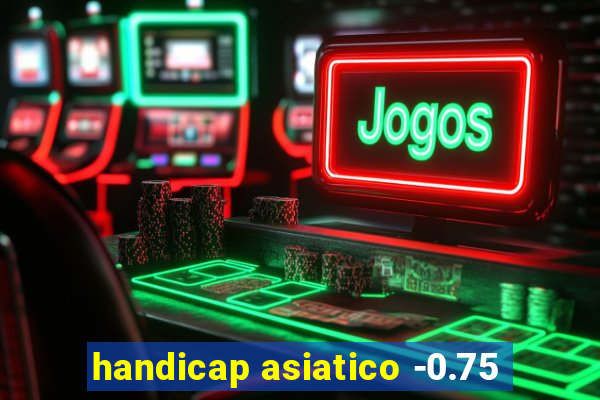 handicap asiatico -0.75