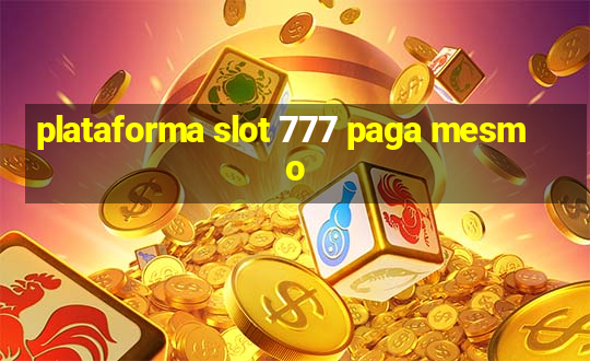 plataforma slot 777 paga mesmo