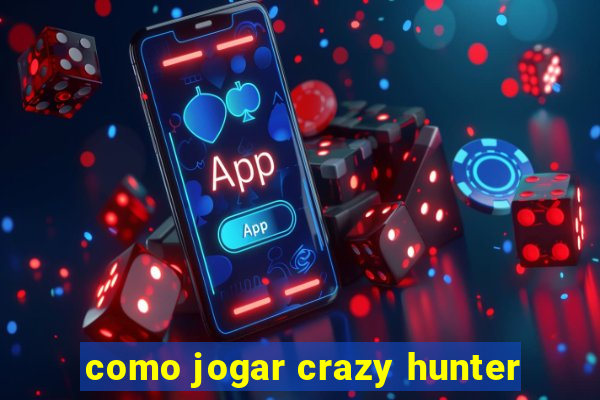 como jogar crazy hunter