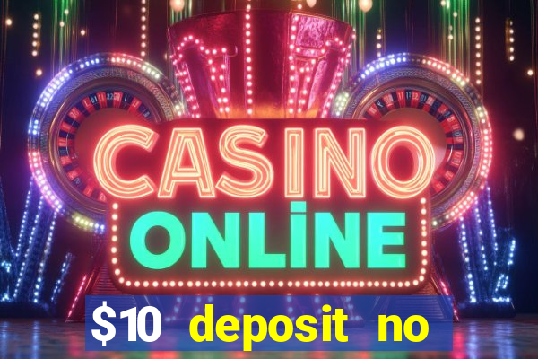 $10 deposit no wager casinos