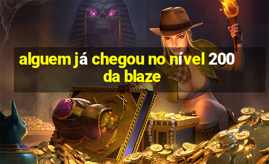 alguem já chegou no nível 200 da blaze