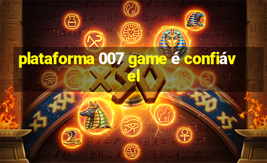 plataforma 007 game é confiável