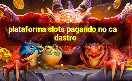 plataforma slots pagando no cadastro