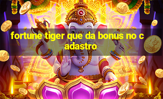 fortune tiger que da bonus no cadastro