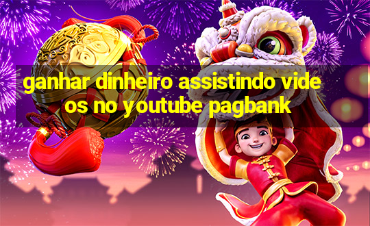 ganhar dinheiro assistindo videos no youtube pagbank