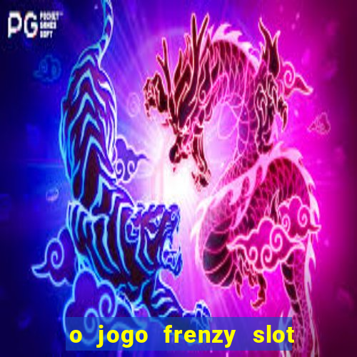 o jogo frenzy slot master paga mesmo