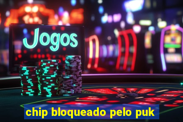 chip bloqueado pelo puk