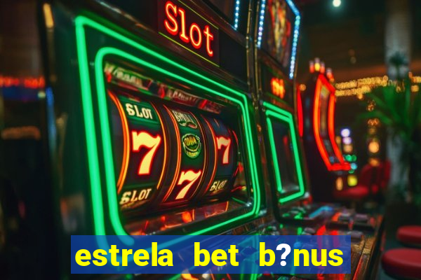 estrela bet b?nus 5 reais