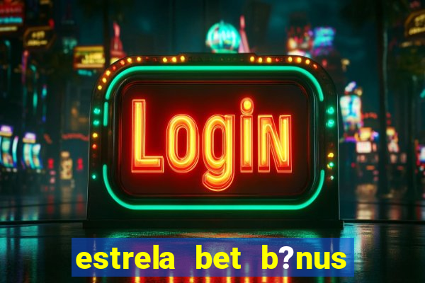 estrela bet b?nus 5 reais