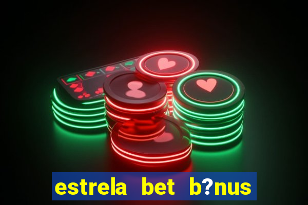 estrela bet b?nus 5 reais