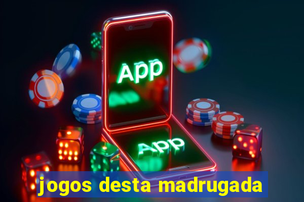 jogos desta madrugada